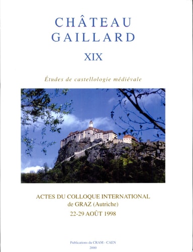 Chateau Gaillard XIX: Actes du colloque international de Graz, Autriche, 22-29 Août 1998