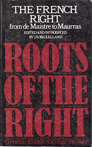 The French Right: From De Maistre to Maurras (Roots of the Right S.)