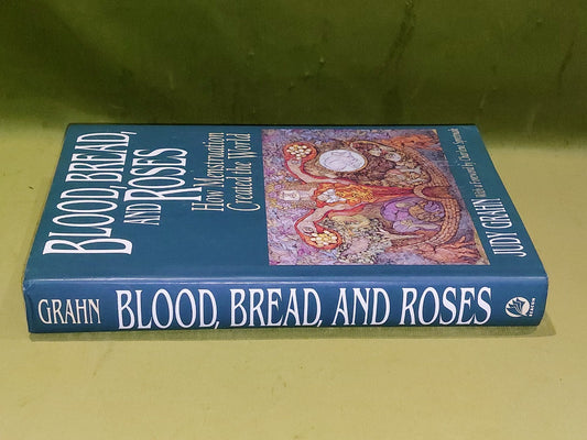 Blood, Bread, and Roses: How Menstruation Created the World Judy Grahn HB (1993)1