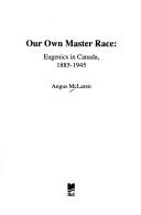 Our Own Master Race: Eugenics in Canada, 1885-1945
