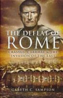 Defeat of Rome: Crassus, Carrhae & the Invasion of the East