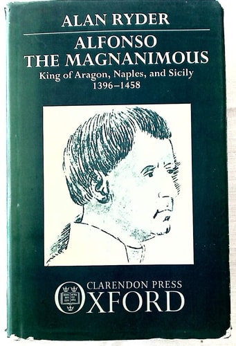 Alfonso the Magnanimous: King of Aragon, Naples, and Sicily 1396-1458
