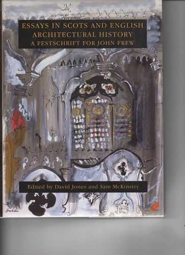Essays in Scots and English Architectural History: A Festschrift for John Frew