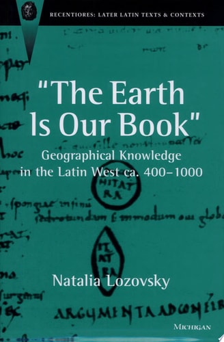 Earth Is Our Book: Geographical Knowledge in the Latin West, ca.400-1000
