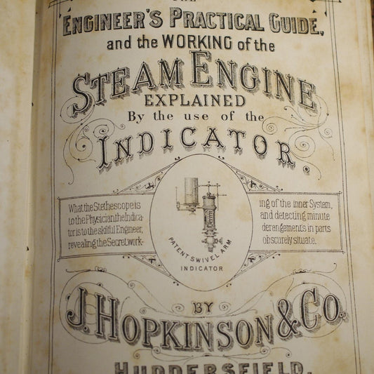 The Engineer's Practical Guide and the Working of the Steam Engine Explained by the Use of the Indicator