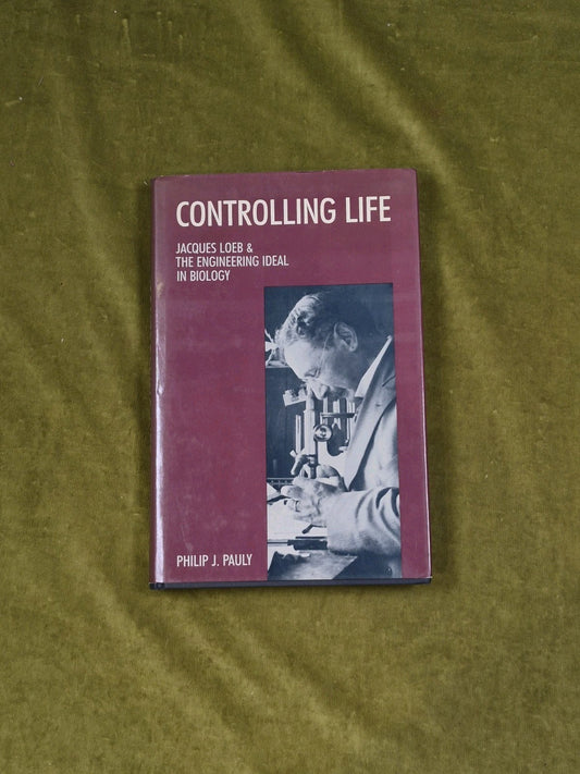 Controlling Life : Jacques Loeb - Philip J Pauly , Oxford 1987 HB DJ0
