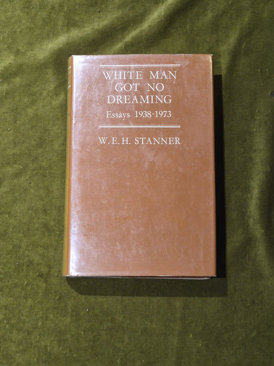 White Man Got No Dreaming : Essays, 1938-1973 by W. E. H. Stanner 1979 HB DJ VGC0