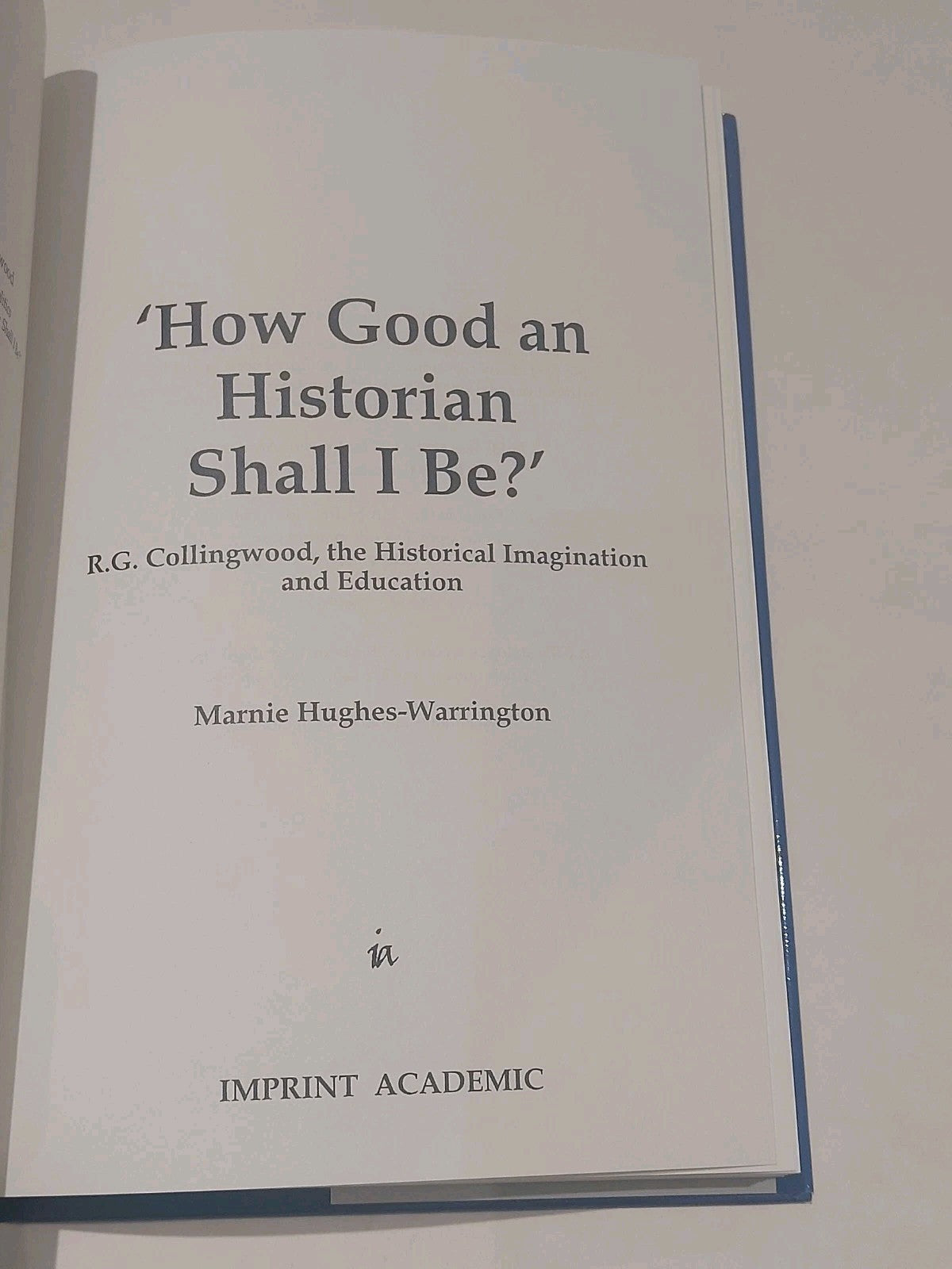 How Good an Historian Shall I Be? : R.g. Collingwood - Hughes-warrington (2003) 3