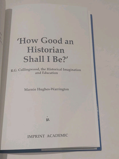 How Good an Historian Shall I Be? : R.g. Collingwood - Hughes-warrington (2003) 3
