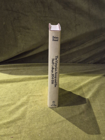 THE VICTORIAN ARMY AND THE STAFF COLLEGE 1854-1914 - Brian Bond, Methuen 1972 DJ2