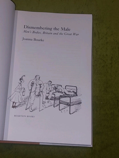Dismembering the Male : Men's Bodies, Britain & The Great War - Joanna Bourke Hb3