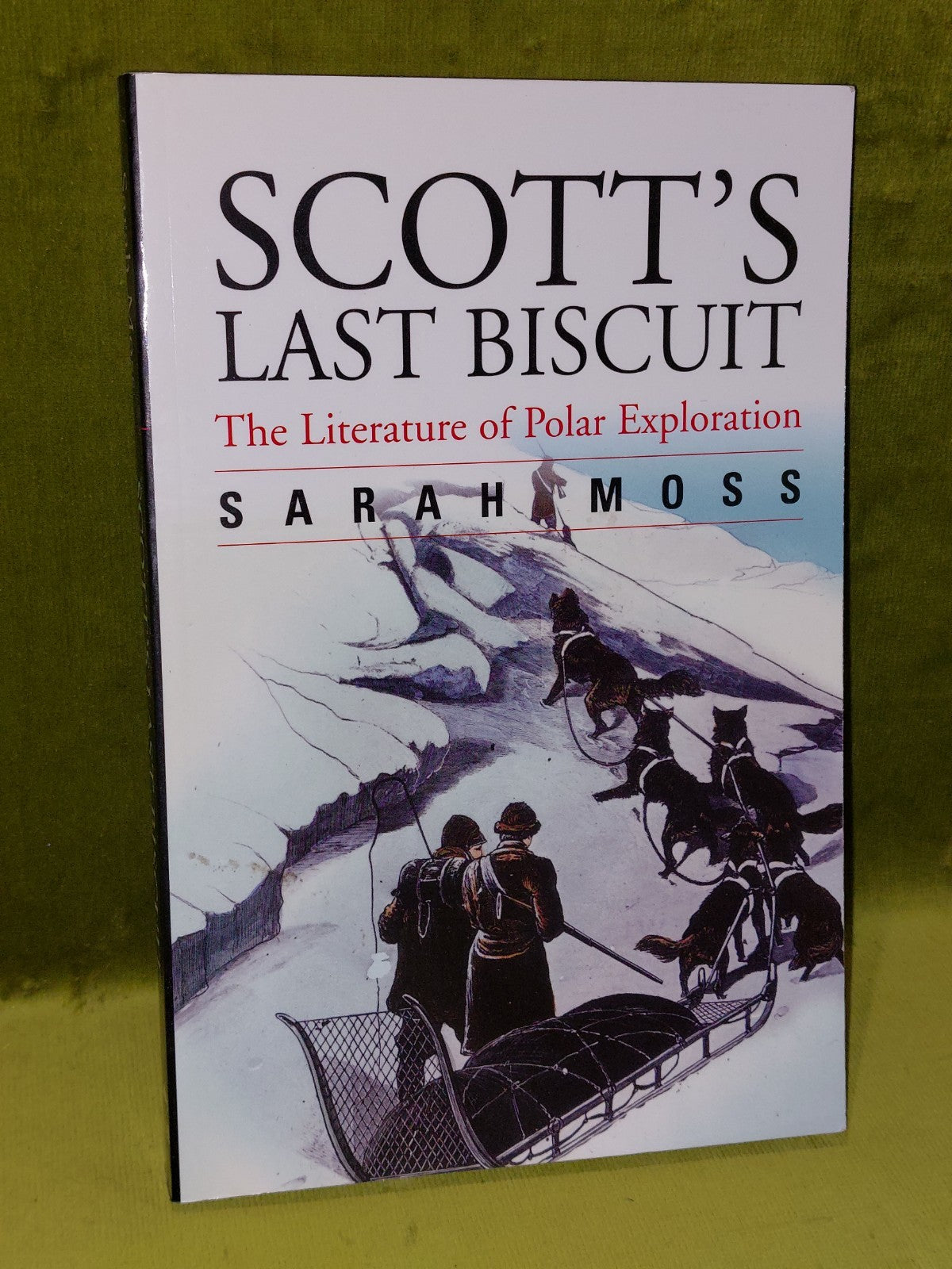Scott's Last Biscuit: The Literature of Polar Exploration By Sarah Moss (2006)0