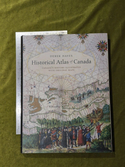 HISTORICAL ATLAS OF CANADA: CANADA'S HISTORY ILLUSTRATED By Derek Hayes7