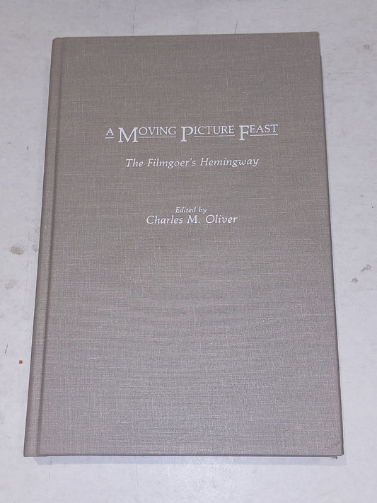 A Moving Picture Feast: The Filmgoer's Hemingway by Charles Oliver Hb Book0