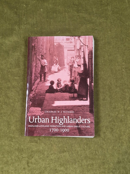 Urban Highlanders: Highland-Lowland Migration and Urban Gaelic Culture 1700-19000