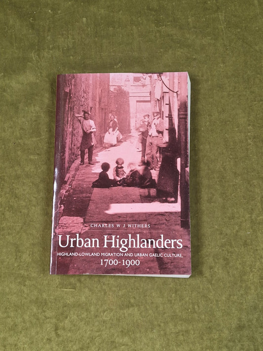 Urban Highlanders: Highland-Lowland Migration and Urban Gaelic Culture 1700-19000
