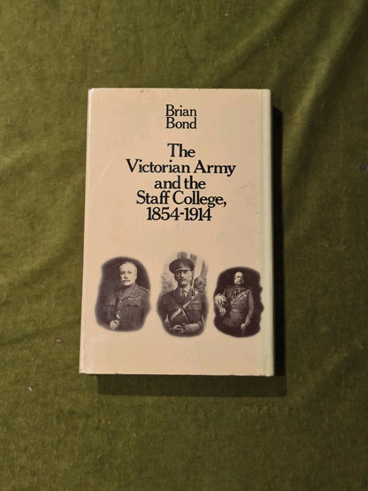 THE VICTORIAN ARMY AND THE STAFF COLLEGE 1854-1914 - Brian Bond, Methuen 1972 DJ1