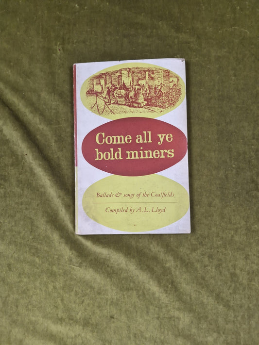Come all ye bold miners: Ballads & songs of the Coalfields by A.L. Lloyd0
