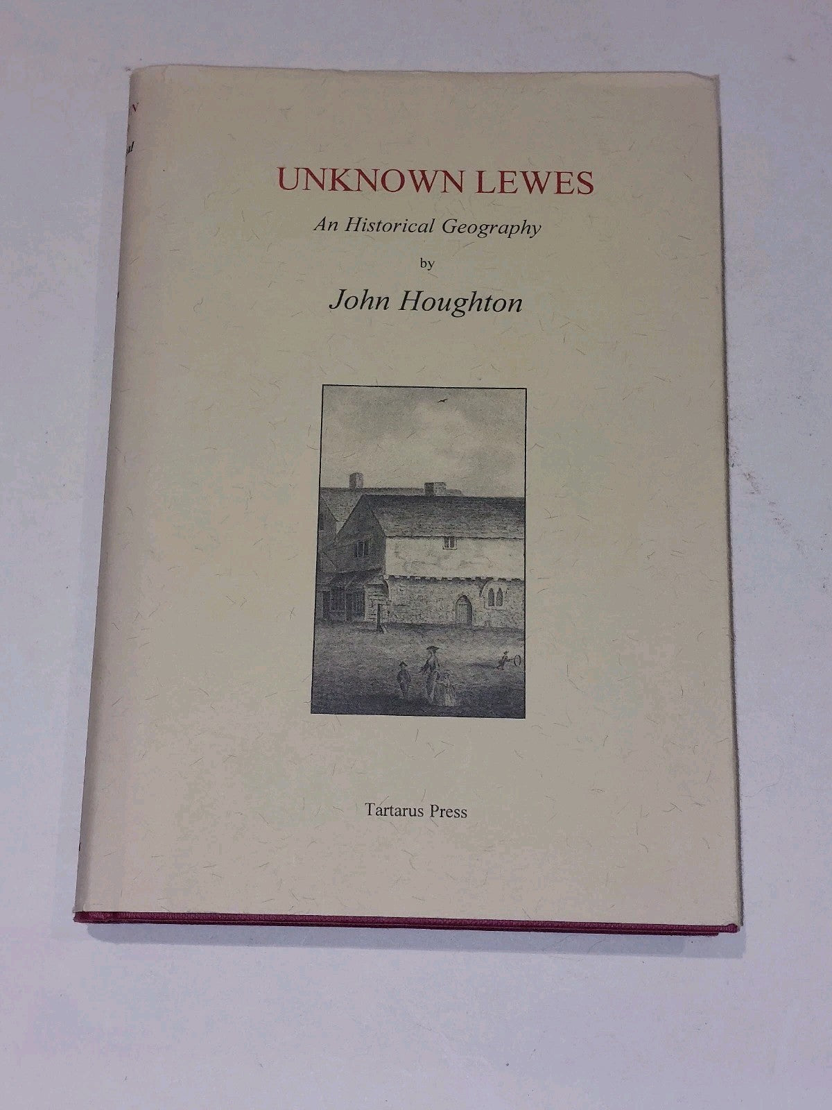 Unknown Lewes : An Historical Geography By John Houghton (1998) 2nd Ed Hb Book0