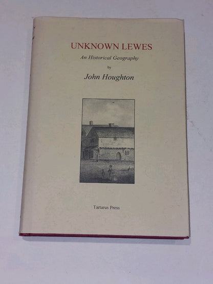 Unknown Lewes : An Historical Geography By John Houghton (1998) 2nd Ed Hb Book0