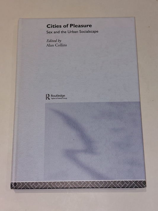 Cities of Pleasure : Sex & the Urban Socialscape By Alan Collins (2006) Hb Book0