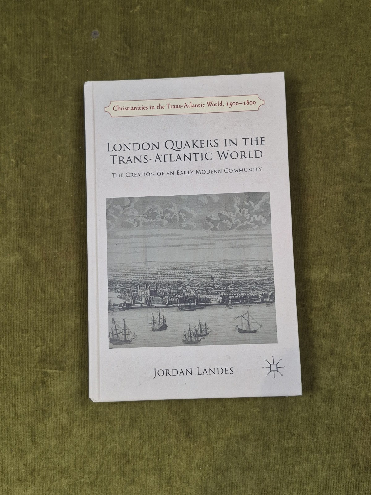 London Quakers in the Trans-Atlantic World - Jordan Landes , 2015 Macmillan HB1