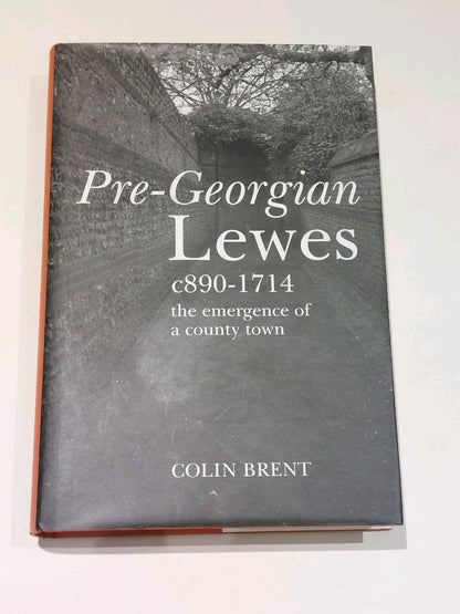 PreGeorgian Lewes : The Emergence of a County Town by Colin Brent (2004) Hb0