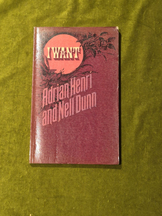 I Want - Adrian Henri and Nell Dunn , Jonathan Cape 1972 1st PB0