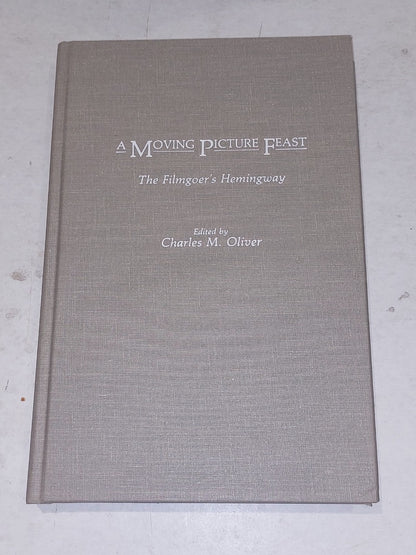 A Moving Picture Feast: The Filmgoer's Hemingway by Charles Oliver Hb Book0