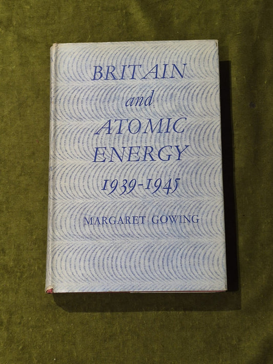 Britain And Atomic Energy 1939-1945 - Margaret Gowing 1964 1st HB DJ0