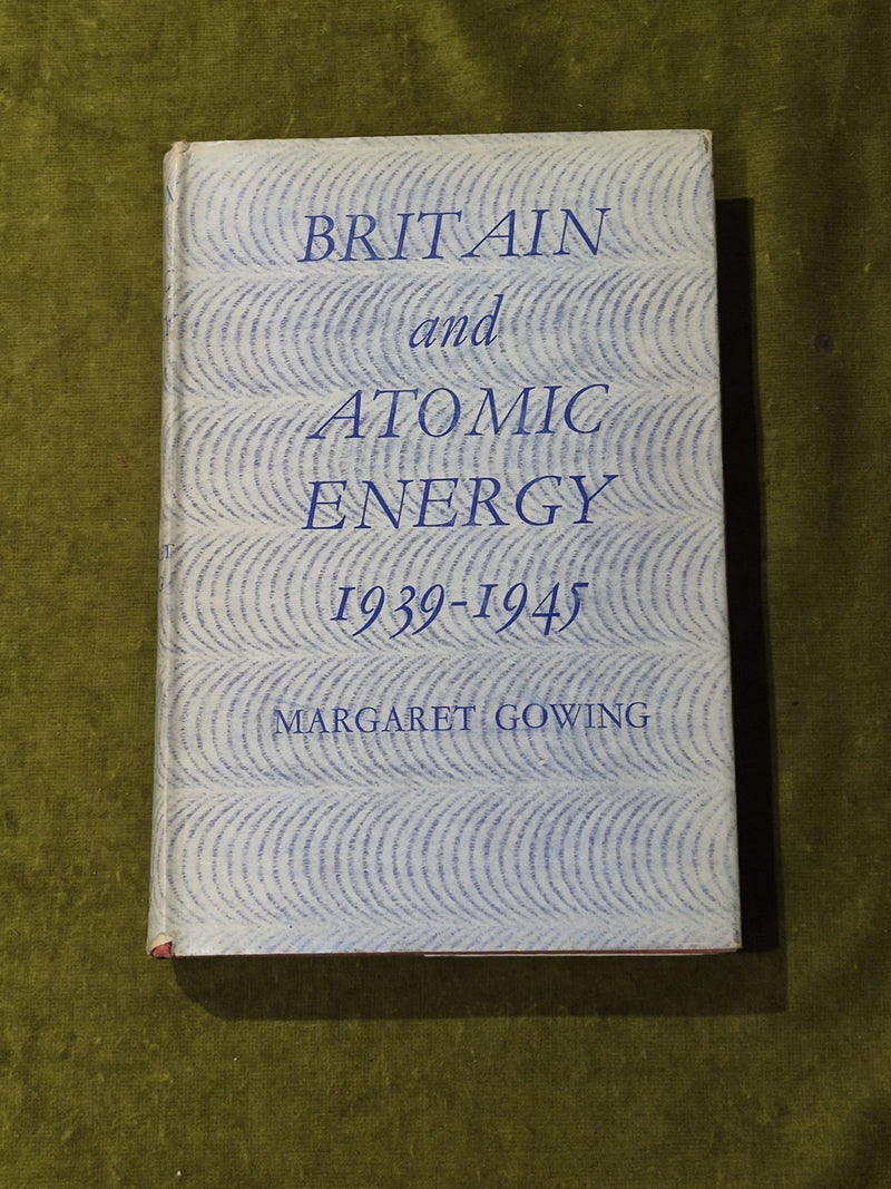 Britain And Atomic Energy 1939-1945 - Margaret Gowing 1964 1st HB DJ0