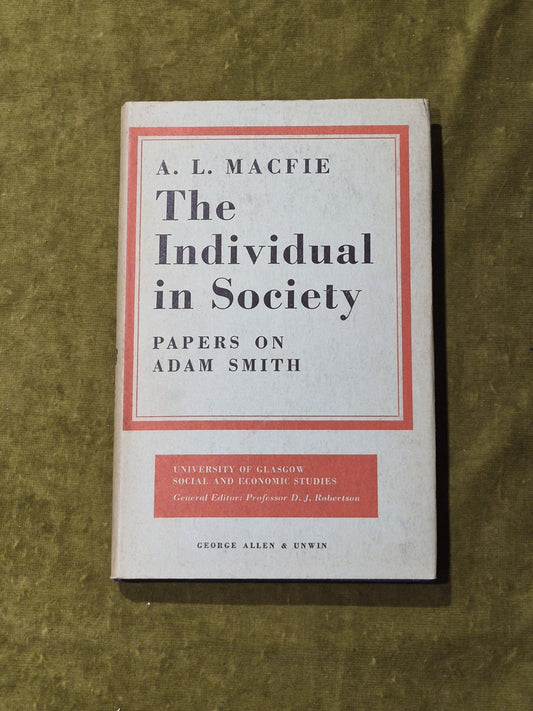 The Individual in Society : Papers on Adam Smith - A L Macfie 1st 1967 HB DJ0