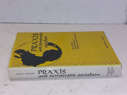 PRAXIS AND DEMOCRATIC SOCIALISM: CRITICAL SOCIAL THEORY OF By David A. Crocker1