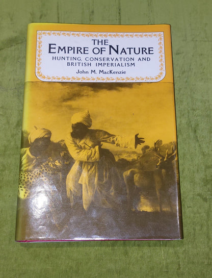 The Empire Of Nature : Hunting, Conservation, & British  John M. Mackenzie 19880