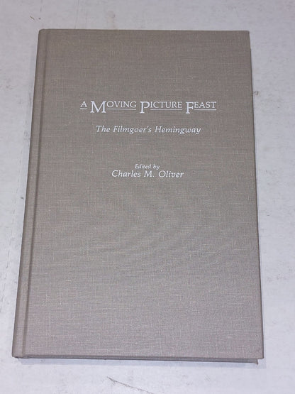A Moving Picture Feast: The Filmgoer's Hemingway by Charles Oliver Hb Book0