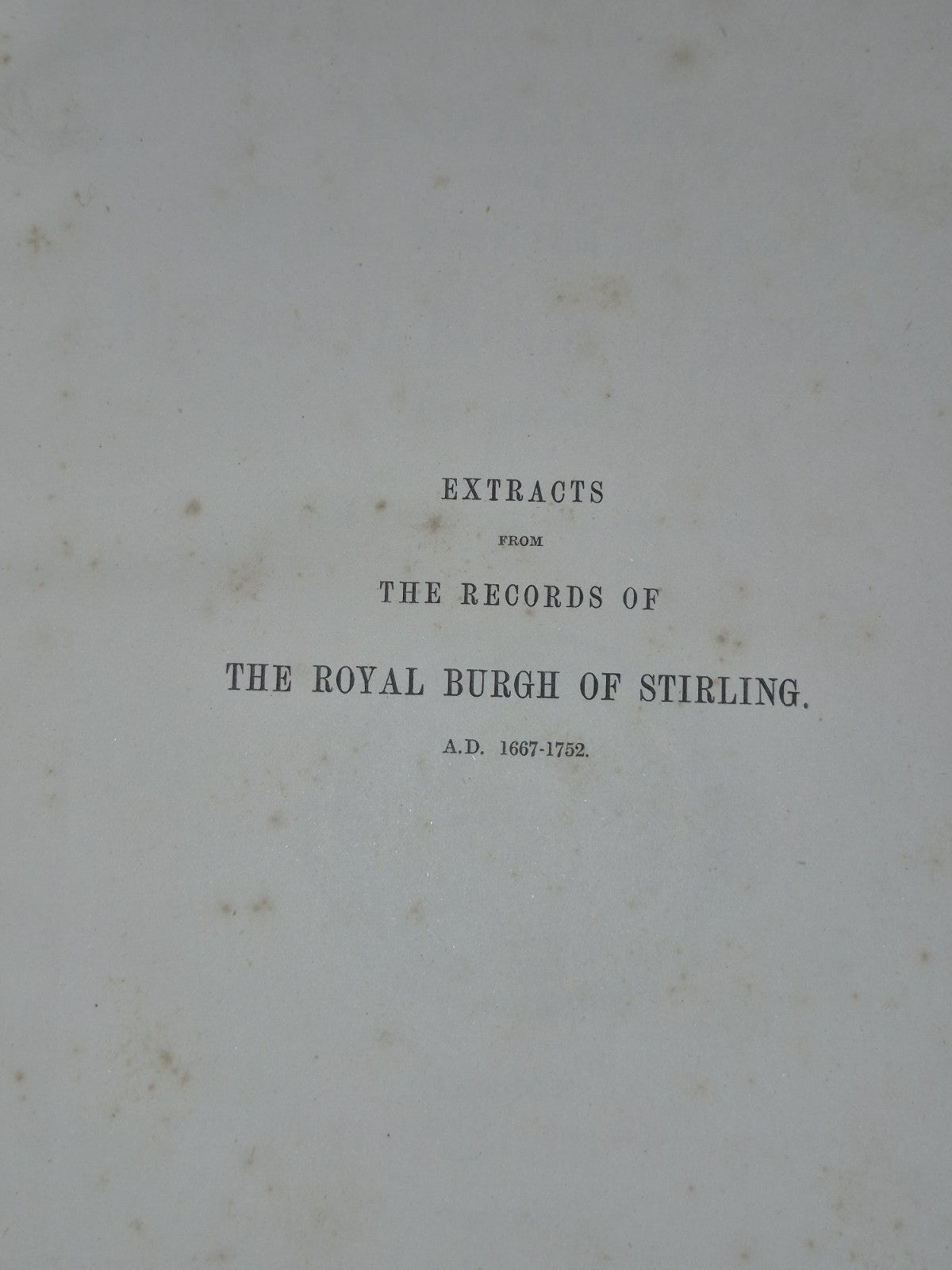 1889 EXTRACTS FROM THE RECORDS OF THE ROYAL BURGH OF STIRLING A.D. 1667-17525