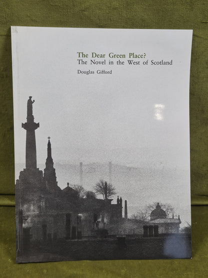 Dear Green Place? The Novel in the West of Scotland Douglas Gifford 19850