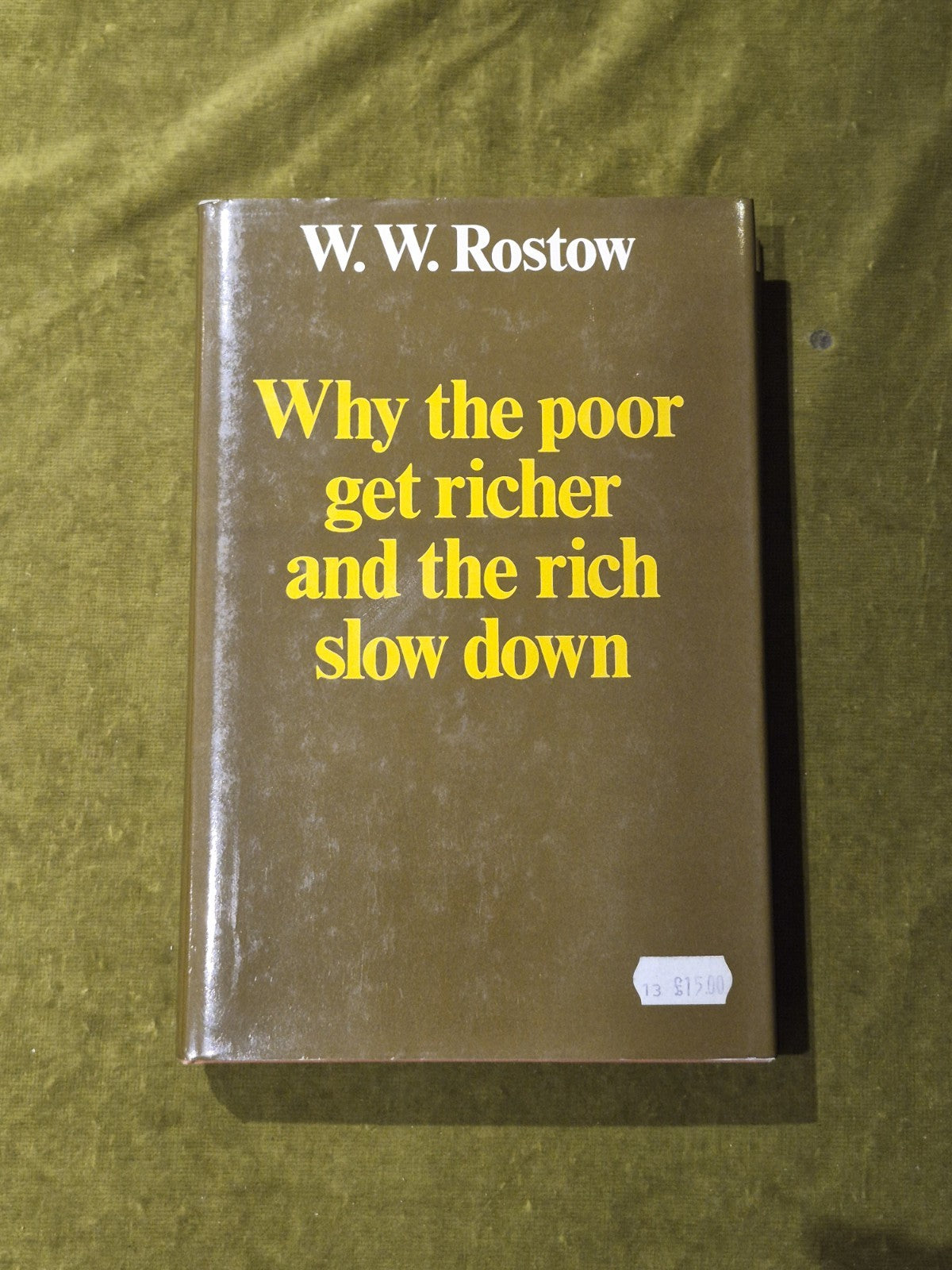 Why the Poor Get Richer and the Rich Slow Down - W W Rostow , Macmillan 1980 DJ0