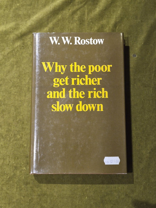 Why the Poor Get Richer and the Rich Slow Down - W W Rostow , Macmillan 1980 DJ0