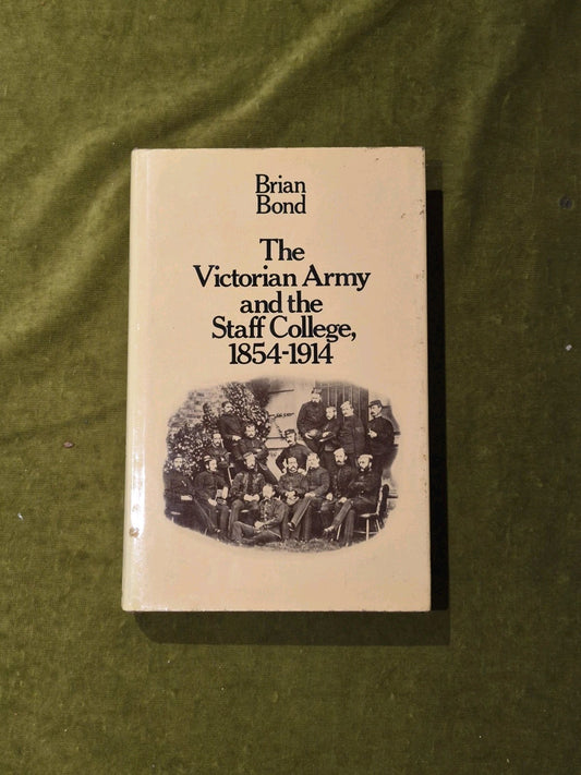 THE VICTORIAN ARMY AND THE STAFF COLLEGE 1854-1914 - Brian Bond, Methuen 1972 DJ0