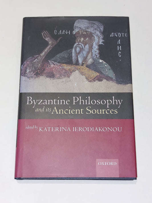 Byzantine Philosophy and its Ancient Sources  Katerina Ierodiakonou 2002 Hb0