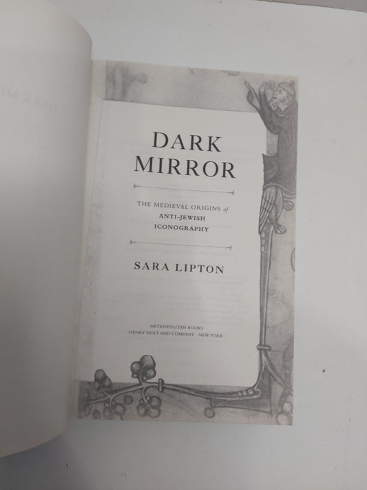 DARK MIRROR THE MEDIEVAL ORIGINS of ANTIJEWISH ICONOGRAPHY by Sara Lipton 20141