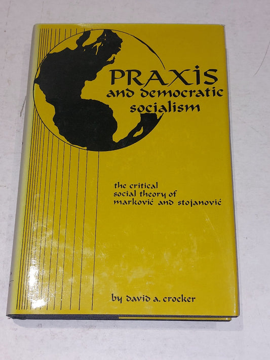 PRAXIS AND DEMOCRATIC SOCIALISM: CRITICAL SOCIAL THEORY OF By David A. Crocker0