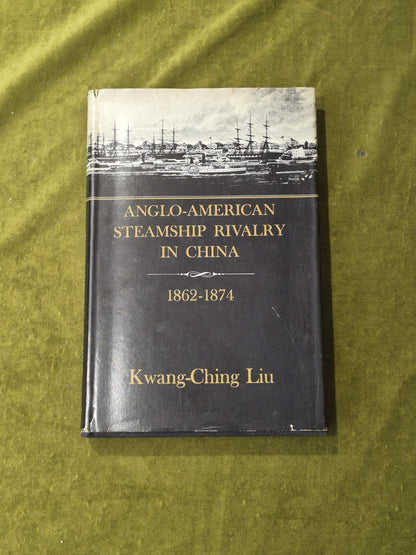 Anglo-american Steamship Rivalry in China 1862-1874 - Kwang-Ching Liu , 1962 1st0