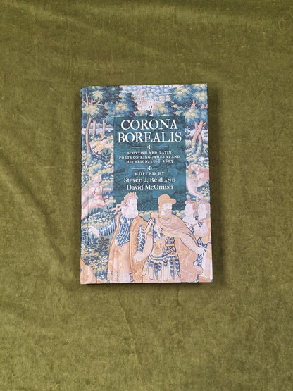 Corona Borealis: Scottish Neo-Latin Poets on King James VI - Steven J Reid 20200