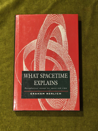 What Spacetime Explains - Graham Nerlich , Cambridge HB DJ 20070