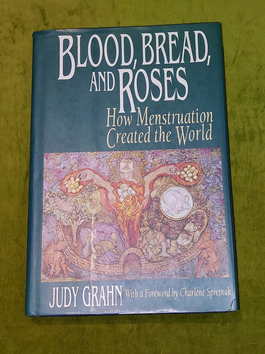 Blood, Bread, and Roses: How Menstruation Created the World Judy Grahn HB (1993)0