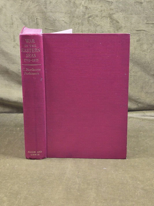 War in the Eastern Seas 1793-1815 - C Northcote Parkinson , George Alen 1st 19540