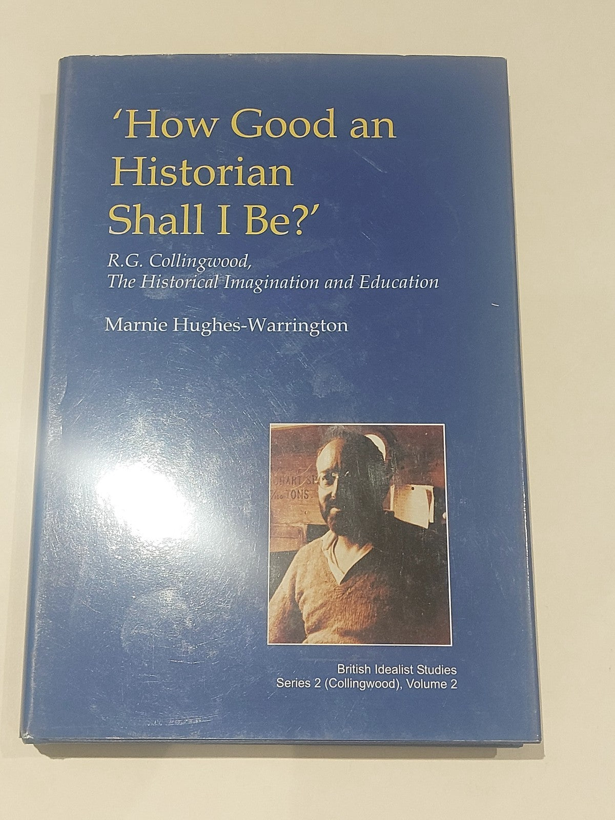 How Good an Historian Shall I Be? : R.g. Collingwood - Hughes-warrington (2003) 0