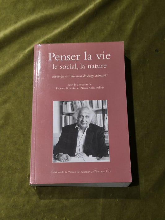 Penser la vie, le social, la nature. Mélanges en l'honneur de Serge Moscovici0
